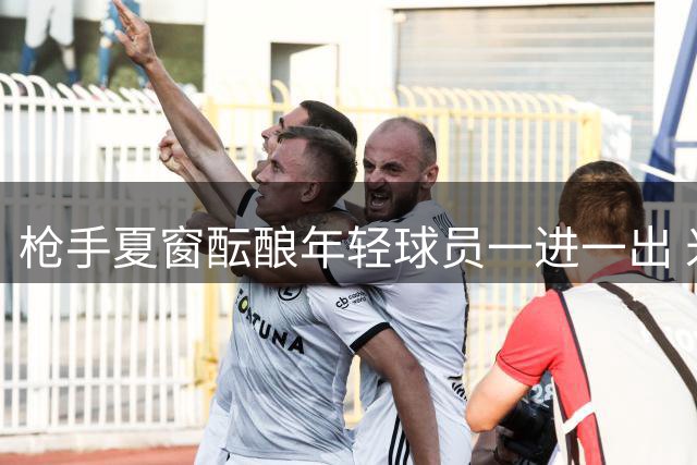 枪手夏窗酝酿年轻球员一进一出 米兰求租小将或高价购铁卫