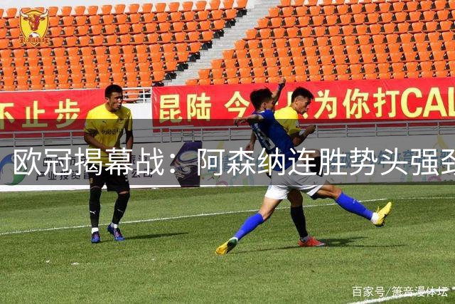 欧冠揭幕战：阿森纳连胜势头强劲，主场那不勒斯难言乐观