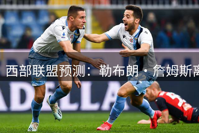 西部联盟预测：勒布朗·詹姆斯离开，ESPN专家几乎不看好湖人队