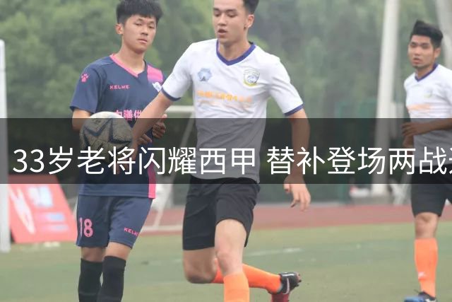 33岁老将闪耀西甲 替补登场两战造4球创纪录